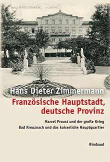 Französische Hauptstadt, deutsche Provinz: Marcel Proust und der große Krieg.  Bad Kreuznach und das kaiserliche Hauptquartier. (Rimbaud-Taschenbuch)