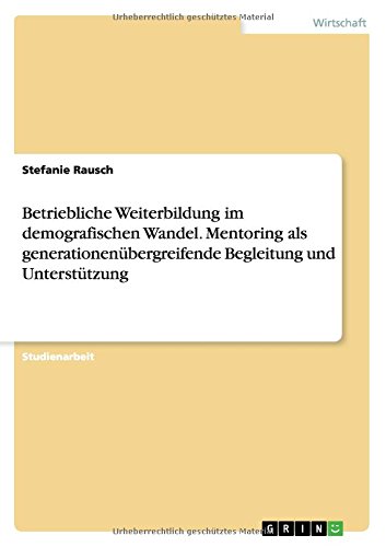 Betriebliche Weiterbildung im demografischen Wandel. Mentoring als generationenübergreifende Begleitung und Unterstützung