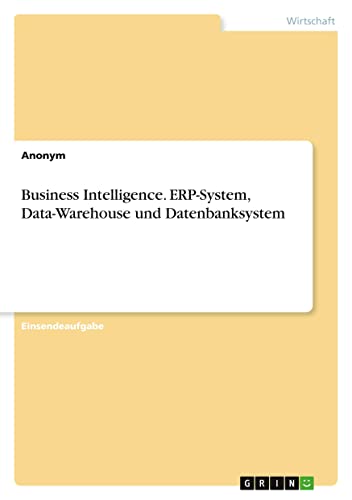 Business Intelligence. ERP-System, Data-Warehouse und Datenbanksystem