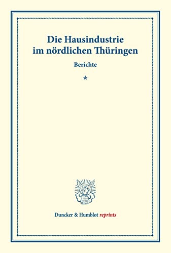 Die Hausindustrie im nördlichen Thüringen.: Berichte. Die deutsche Hausindustrie, zweiter Band. (Schriften des Vereins für Socialpolitik XL). (Duncker & Humblot reprints)
