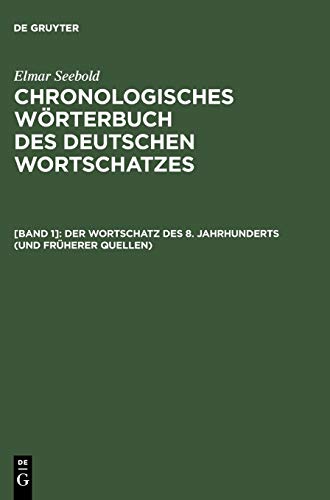 Der Wortschatz des 8. Jahrhunderts (und früherer Quellen): (Titelabkürzung: ChWdW8) (Elmar Seebold: Chronologisches Wörterbuch des deutschen Wortschatzes)