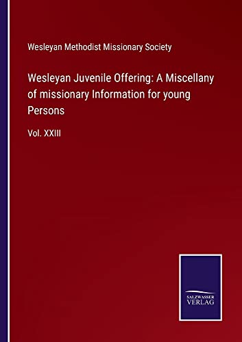Wesleyan Juvenile Offering: A Miscellany of missionary Information for young Persons: Vol. XXIII