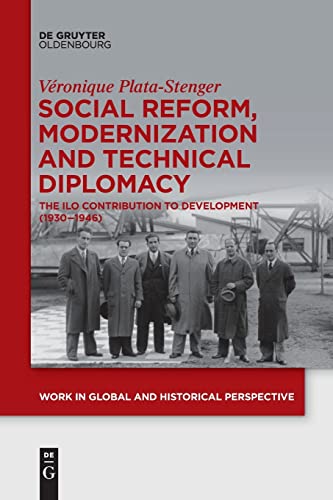 Social Reform, Modernization and Technical Diplomacy: The ILO Contribution to Development (1930–1946) (Work in Global and Historical Perspective, 8)