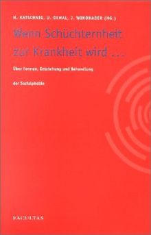 Wenn Schüchternheit zur Krankheit wird...: Über Formen, Entstehung und Behandlung von Sozialphobien