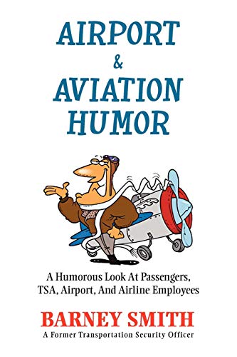 Airport & Aviation Humor: A Humorous Look At Passengers, TSA, Airport, And Airline Employees