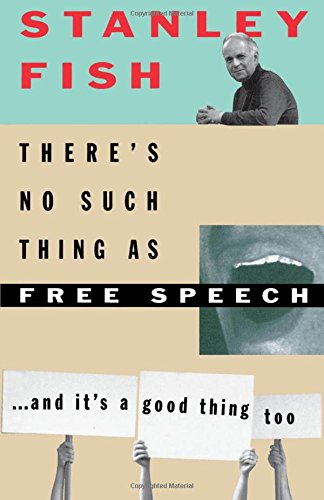 There's No Such Thing as Free Speech: And It's a Good Thing, Too