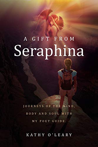 A Gift from Seraphina: Journeys of the mind, body and soul with my poet guide.