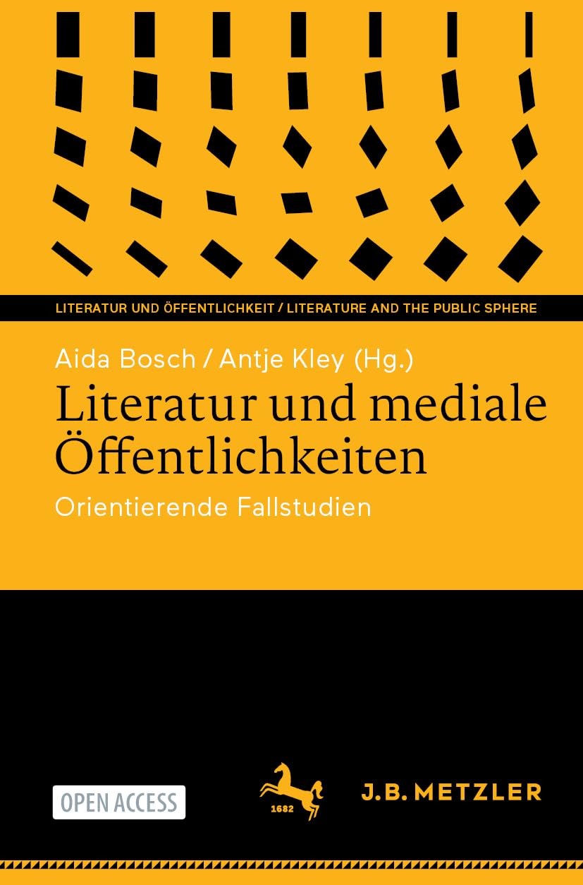 Literatur und mediale Öffentlichkeiten: Orientierende Fallstudien (Literatur und Öffentlichkeit / Literature and the Public Sphere)