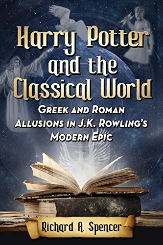 Spencer, Richard A Harry Potter And The Classical World, Greek And Roman Allusions In J.K. Rowling's Modern Epic