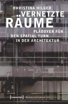 Vernetzte Räume: Plädoyer für den Spatial Turn in der Architektur