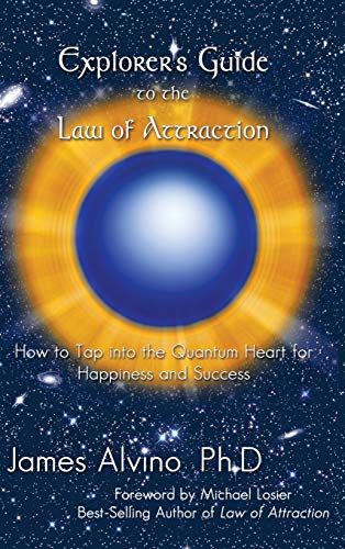 Explorer's Guide to the Law of Attraction: How to Tap Into the Quantum-Heart for Happiness and Success