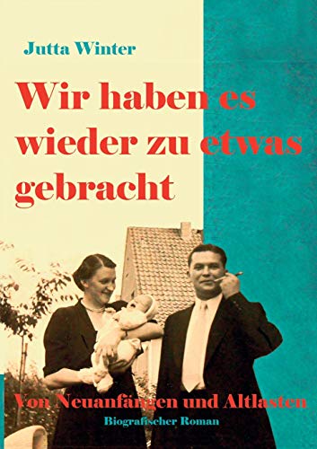 Wir haben es wieder zu etwas gebracht!: Von Neuanfängen und Altlasten