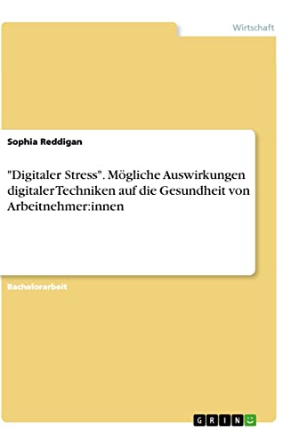 Digitaler Stress. Mögliche Auswirkungen digitaler Techniken auf die Gesundheit von Arbeitnehmer:innen