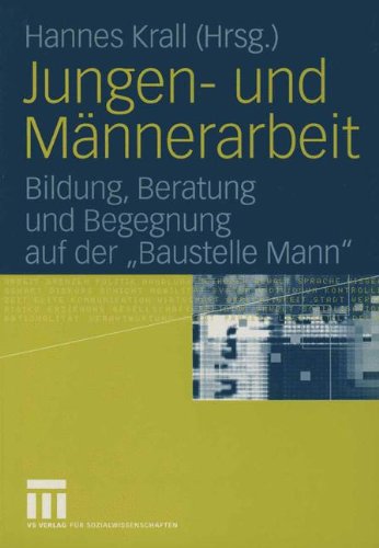 Jungen- und Männerarbeit: Bildung, Beratung und Begegnung auf der Baustelle Mann