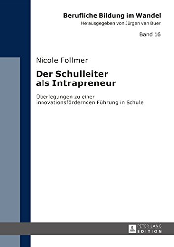Der Schulleiter als Intrapreneur: Überlegungen zu einer innovationsfördernden Führung in Schule (Berufliche Bildung im Wandel)