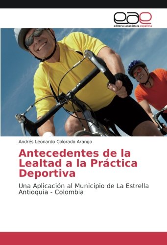 Antecedentes de la Lealtad a la Práctica Deportiva: Una Aplicación al Municipio de La Estrella Antioquia - Colombia