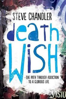 Death Wish: The Path through Addiction to a Glorious Life