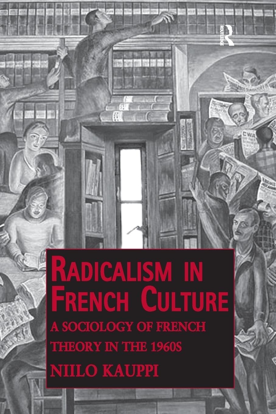 Radicalism in French Culture: A Sociology of French Theory in the 1960s (Public Intellectuals and the Sociology of Knowledge)