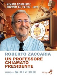 Un professore chiamato presidente. Memorie disordinate. Università, Rai, politica... Inter