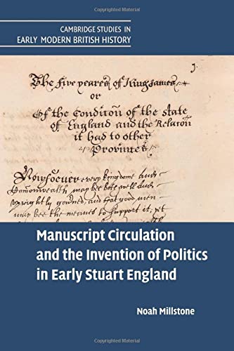 Manuscript Circulation and the Invention of Politics in Early Stuart England (Cambridge Studies in Early Modern British History)