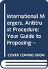 International Mergers, Antitrust Procedure: Your Guide to Proposing or Opposing International Mergers: Anti-Trust Process