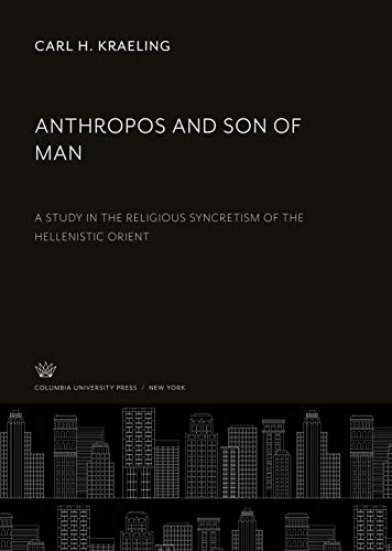 Anthropos and Son of Man: A Study in the Religious Syncretism of the Hellenistic Orient
