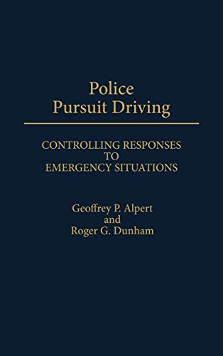 Police Pursuit Driving: Controlling Responses to Emergency Situations (Contributions in Criminology & Penology)
