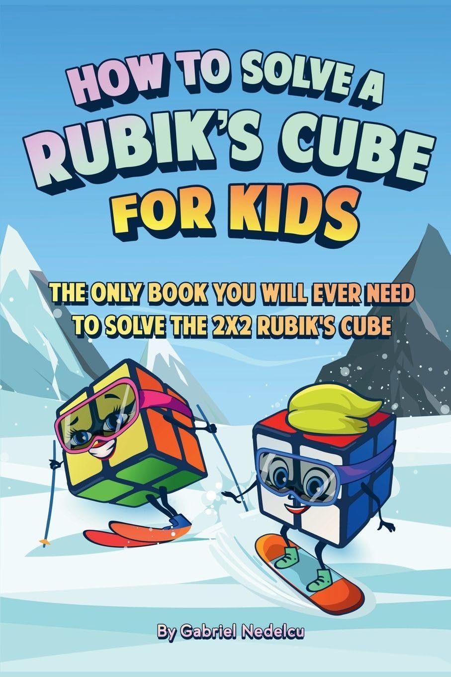 How to Solve a Rubik's Cube for Kids: The Only Book Kids Will Ever Need to Solve the 2x2 Rubik's Cube (Solving the Rubik's Cube for Kids)