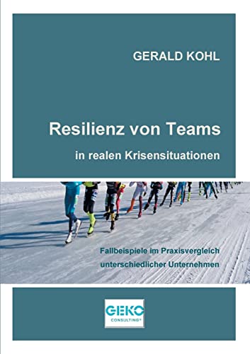 Resilienz von Teams in realen Krisensituationen: Fallbeispiele im Praxisvergleich unterschiedlicher Unternehmen (NextGenerationWorkLife)