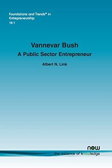 Vannevar Bush: A Public Sector Entrepreneur (Foundations and Trends(r) in Entrepreneurship)