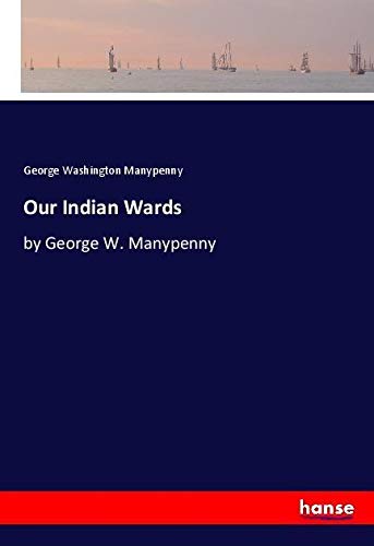 Our Indian Wards: by George W. Manypenny