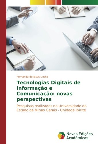Tecnologias Digitais de Informação e Comunicação: novas perspectivas: Pesquisas realizadas na Universidade do Estado de Minas Gerais - Unidade Ibirité