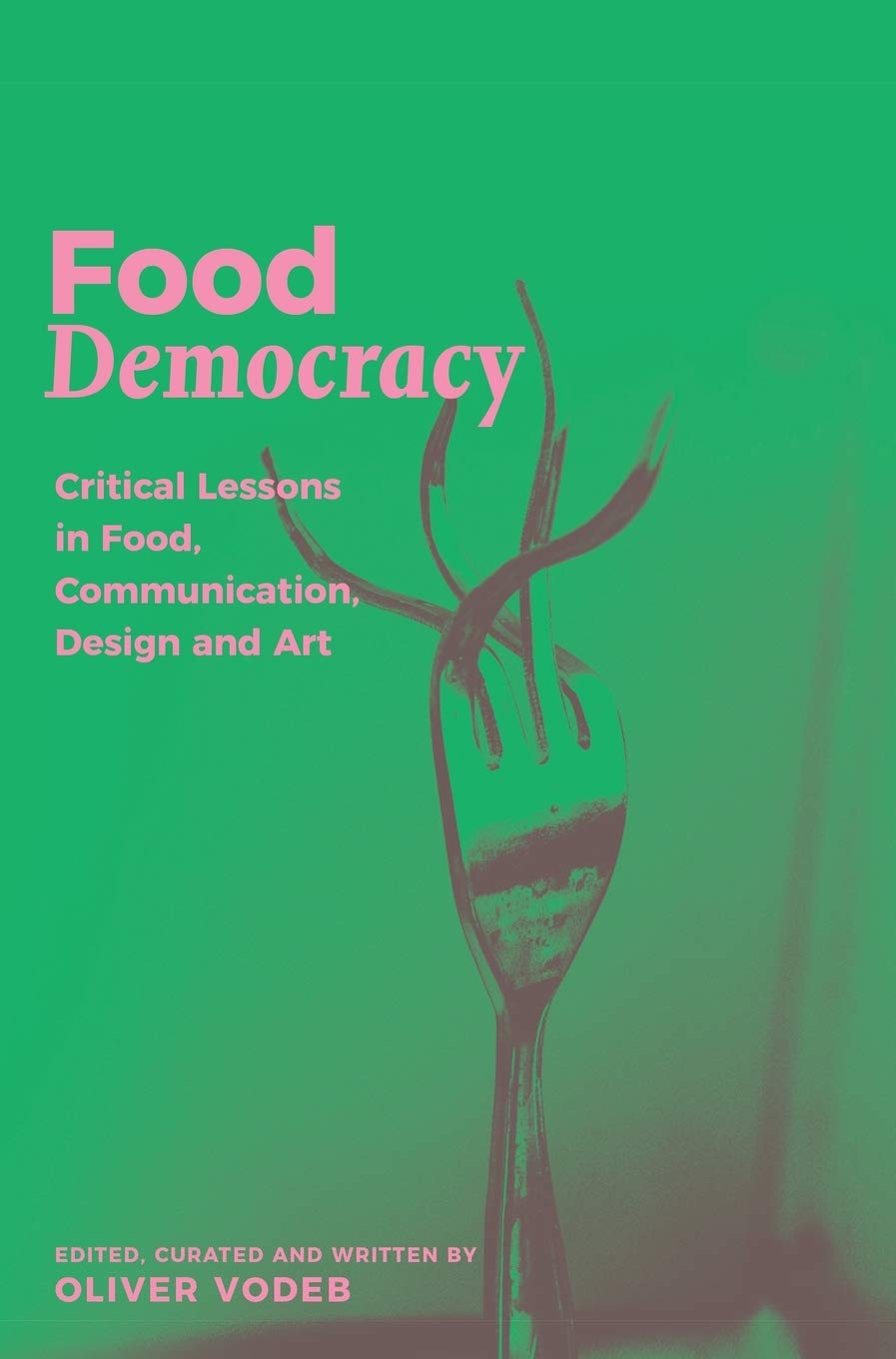 Food Democracy: Critical Lessons in Food, Communication, Design and Art (Socially Repsonsive Communication, Design and Art: Memefest Interventions)