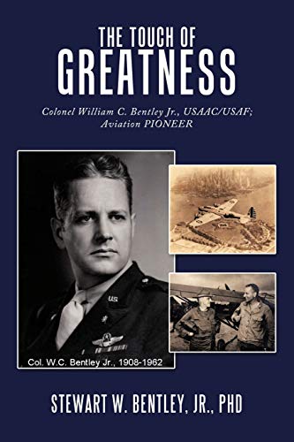 The Touch of Greatness: Colonel William C. Bentley Jr., Usaac/USAF; Aviation Pioneer