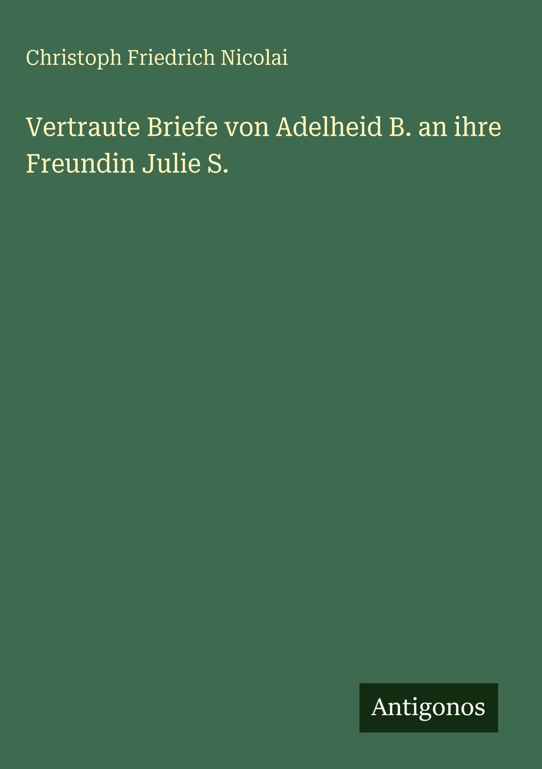 Vertraute Briefe von Adelheid B. an ihre Freundin Julie S.
