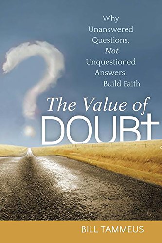 Value of Doubt: Why Unanswered Questions, Not Unquestioned Answers, Build Faith