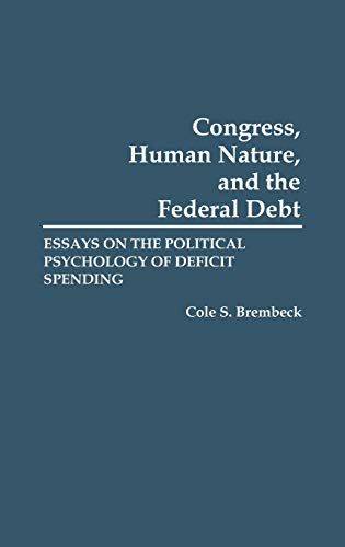 Congress, Human Nature, and the Federal Debt: Essays on the Political Psychology of Deficit Spending (Education; 47)