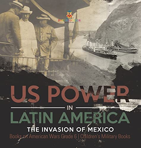 US Power in Latin America: The Invasion of Mexico Books on American Wars Grade 6 Children's Military Books