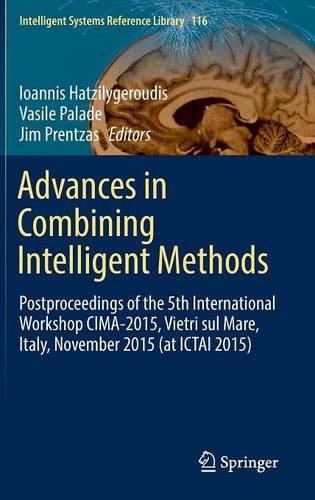 Advances in Combining Intelligent Methods: Postproceedings of the 5th International Workshop CIMA-2015, Vietri sul Mare, Italy, November 2015 (at ICTAI 2015) (Intelligent Systems Reference Library)