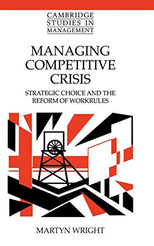Managing Competitive Crisis: Strategic Choice and the Reform of Workrules (Cambridge Studies in Management, Band 27)