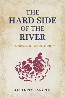 The Hard Side of the River: A Novel of Abolition