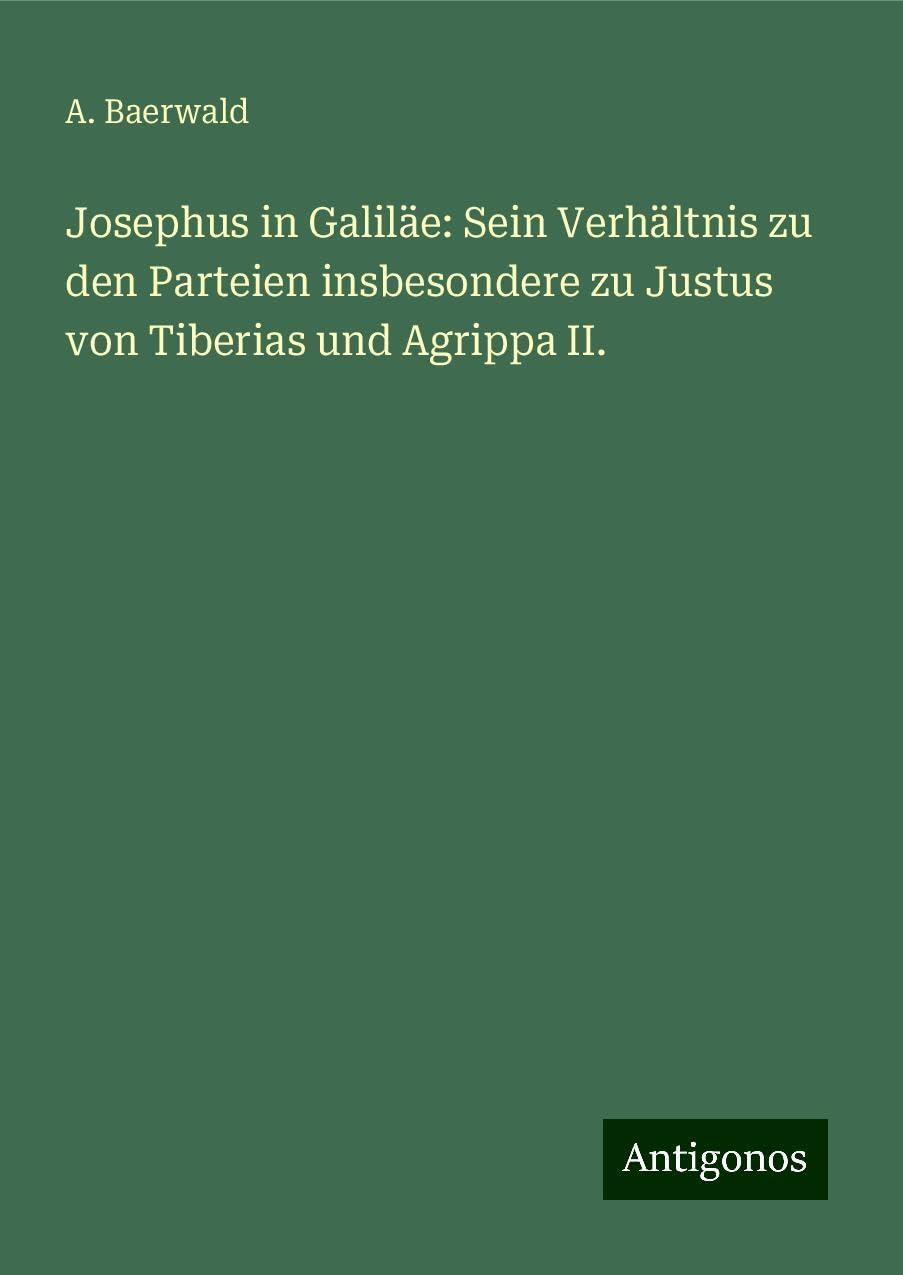 Josephus in Galiläe: Sein Verhältnis zu den Parteien insbesondere zu Justus von Tiberias und Agrippa II.