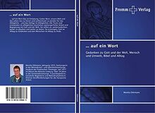 ... auf ein Wort: Gedanken zu Gott und der Welt, Mensch und Umwelt, Bibel und Alltag