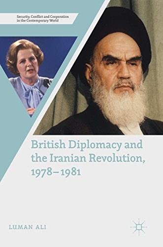 British Diplomacy and the Iranian Revolution, 1978-1981 (Security, Conflict and Cooperation in the Contemporary World)