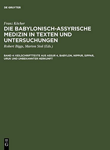 Die babylonisch-assyrische Medizin in Texten und Untersuchungen: Keilschrifttexte aus Assur 4, Babylon, Nippur, Sippar, Uruk und unbekannter Herkunft