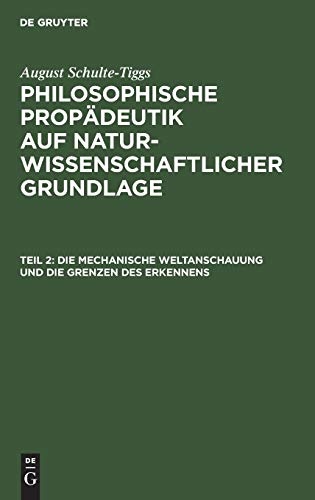 Die Mechanische Weltanschauung und die Grenzen des Erkennens (August Schulte-Tiggs: Philosophische Propädeutik auf naturwissenschaftlicher Grundlage)