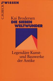 Die Sieben Weltwunder: Legendäre Kunst- und Bauwerke der Antike