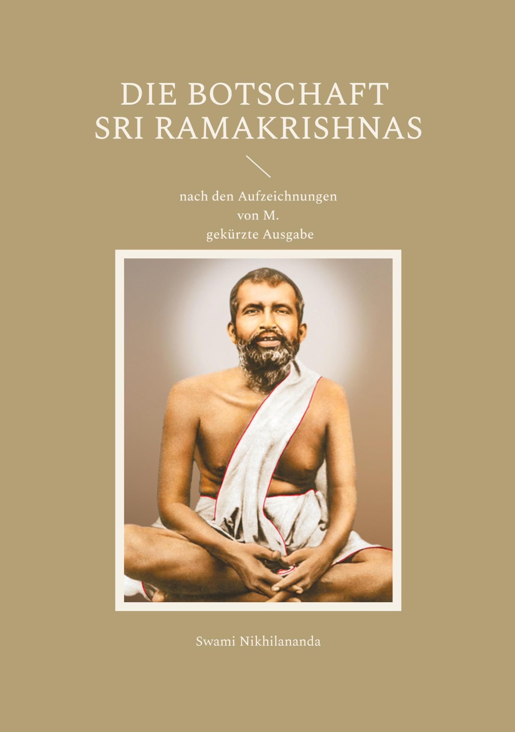 Die Botschaft Sri Ramakrishnas: nach den Aufzeichnungen von M.; gekürzte Ausgabe