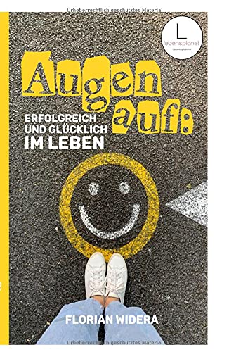 Augen auf: Erfolgreich und glücklich im Leben: Wie du in 3 Schritten deine Beziehung zum Erfolg änderst - und wirklich glücklich wirst