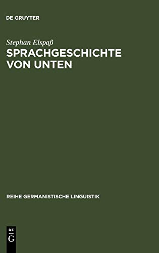 Sprachgeschichte von unten: Untersuchungen zum geschriebenen Alltagsdeutsch im 19. Jahrhundert (Reihe Germanistische Linguistik, 263, Band 263)